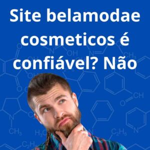 Site belamodae cosmeticos é confiável? Sim ou Não