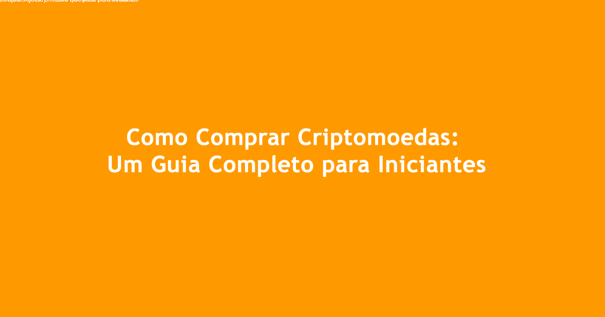 Como Comprar Criptomoedas Um Guia Completo para Iniciantes Confiável